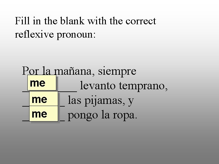 Fill in the blank with the correct reflexive pronoun: Por la mañana, siempre me