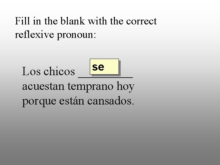 Fill in the blank with the correct reflexive pronoun: se Los chicos _____ acuestan