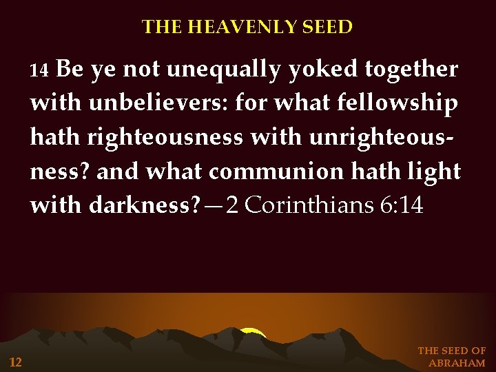 THE HEAVENLY SEED Be ye not unequally yoked together with unbelievers: for what fellowship THE HEAVENLY SEED Be ye not unequally yoked together with unbelievers: for what fellowship