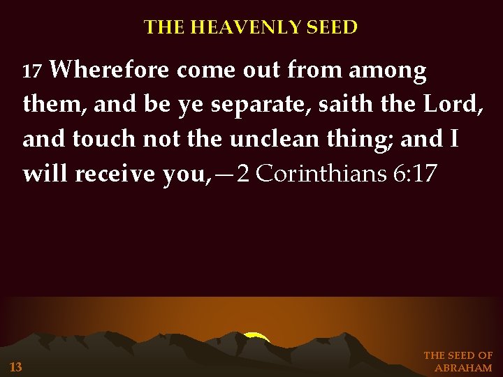 THE HEAVENLY SEED Wherefore come out from among them, and be ye separate, saith THE HEAVENLY SEED Wherefore come out from among them, and be ye separate, saith
