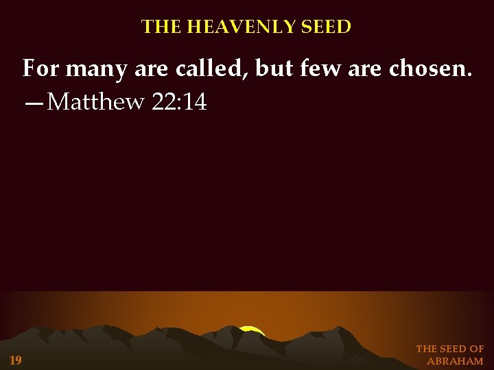 THE HEAVENLY SEED For many are called, but few are chosen. —Matthew 22: 14 THE HEAVENLY SEED For many are called, but few are chosen. —Matthew 22: 14