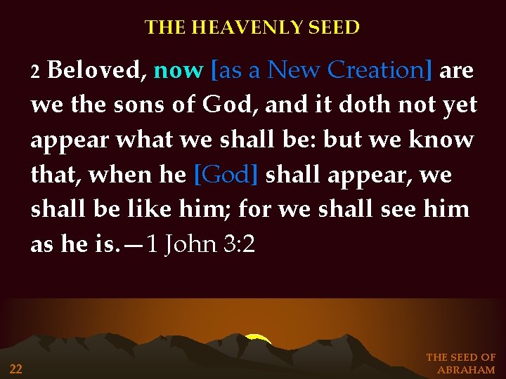 THE HEAVENLY SEED Beloved, now [as a New Creation] are we the sons of