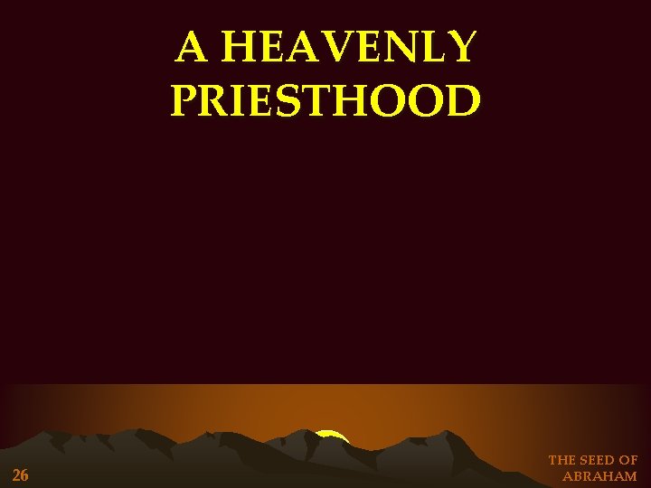 A HEAVENLY PRIESTHOOD 26 THE SEED OF ABRAHAM A HEAVENLY PRIESTHOOD 26 THE SEED OF ABRAHAM