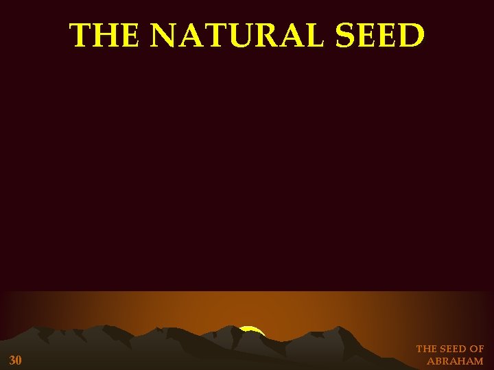 THE NATURAL SEED 30 THE SEED OF ABRAHAM THE NATURAL SEED 30 THE SEED OF ABRAHAM