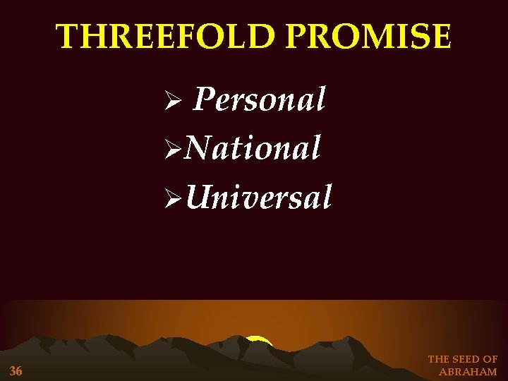THREEFOLD PROMISE Personal ØNational ØUniversal Ø 36 THE SEED OF ABRAHAM THREEFOLD PROMISE Personal ØNational ØUniversal Ø 36 THE SEED OF ABRAHAM