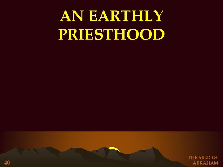 AN EARTHLY PRIESTHOOD 40 THE SEED OF ABRAHAM AN EARTHLY PRIESTHOOD 40 THE SEED OF ABRAHAM