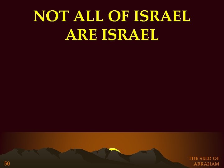 NOT ALL OF ISRAEL ARE ISRAEL 50 THE SEED OF ABRAHAM NOT ALL OF ISRAEL ARE ISRAEL 50 THE SEED OF ABRAHAM