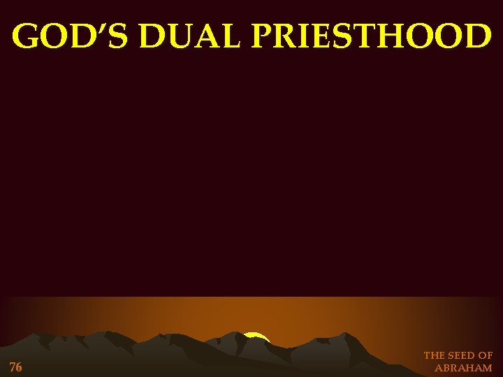 GOD’S DUAL PRIESTHOOD 76 THE SEED OF ABRAHAM GOD’S DUAL PRIESTHOOD 76 THE SEED OF ABRAHAM