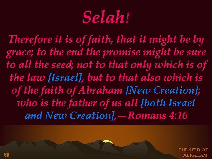 Selah! Therefore it is of faith, that it might be by grace; to the Selah! Therefore it is of faith, that it might be by grace; to the