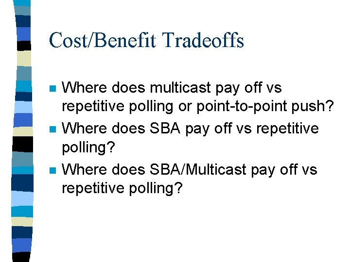 Cost/Benefit Tradeoffs n n n Where does multicast pay off vs repetitive polling or