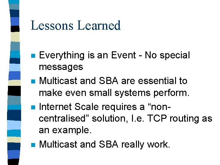 Lessons Learned n n Everything is an Event - No special messages Multicast and