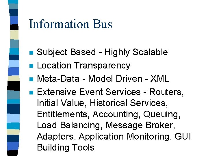 Information Bus n n Subject Based - Highly Scalable Location Transparency Meta-Data - Model