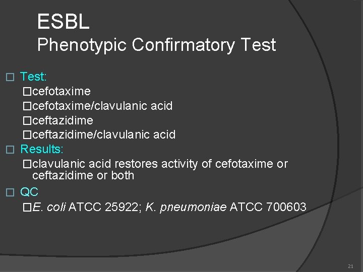 ESBL Phenotypic Confirmatory Test: �cefotaxime/clavulanic acid �ceftazidime/clavulanic acid � Results: �clavulanic acid restores activity