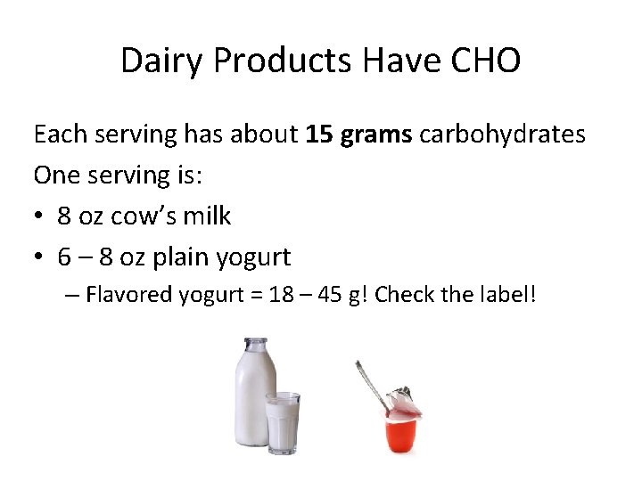Dairy Products Have CHO Each serving has about 15 grams carbohydrates One serving is: