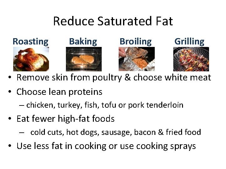 Reduce Saturated Fat Roasting Baking Broiling Grilling • Remove skin from poultry & choose