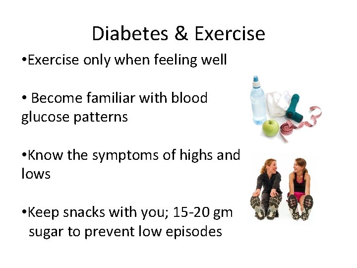 Diabetes & Exercise • Exercise only when feeling well • Become familiar with blood