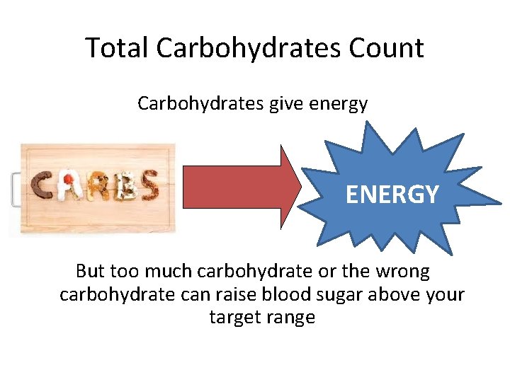 Total Carbohydrates Count Carbohydrates give energy ENERGY But too much carbohydrate or the wrong