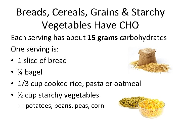 Breads, Cereals, Grains & Starchy Vegetables Have CHO Each serving has about 15 grams