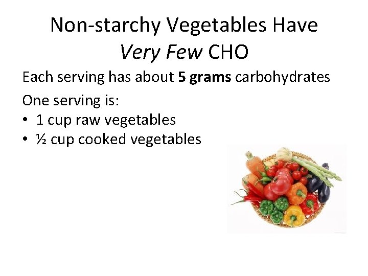 Non-starchy Vegetables Have Very Few CHO Each serving has about 5 grams carbohydrates One