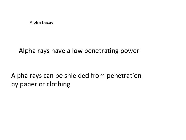 Alpha Decay Alpha rays have a low penetrating power Alpha rays can be shielded