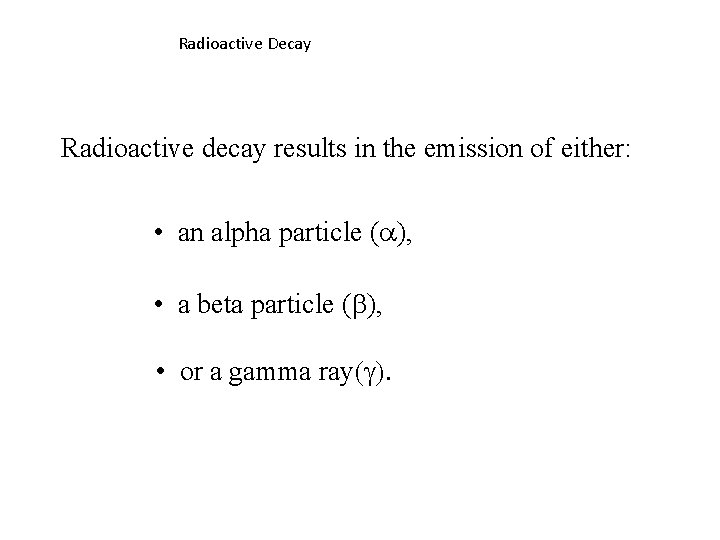 Radioactive Decay Radioactive decay results in the emission of either: • an alpha particle