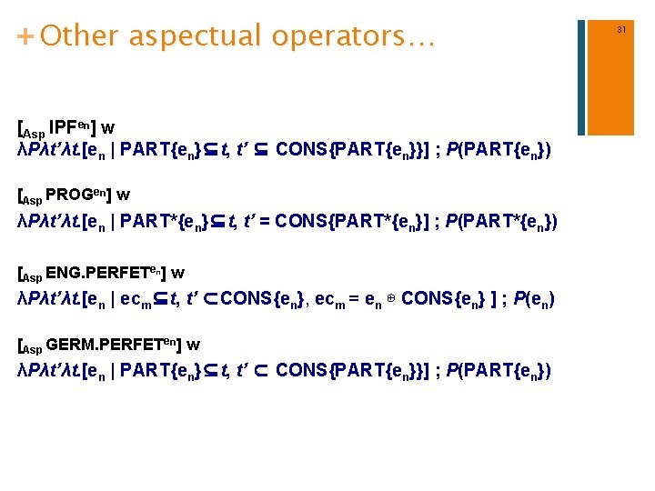 + Other aspectual operators… [Asp IPFen] w λPλt’λt. [en | PART{en}⊆t, t’ ⊆ CONS{PART{en}}]