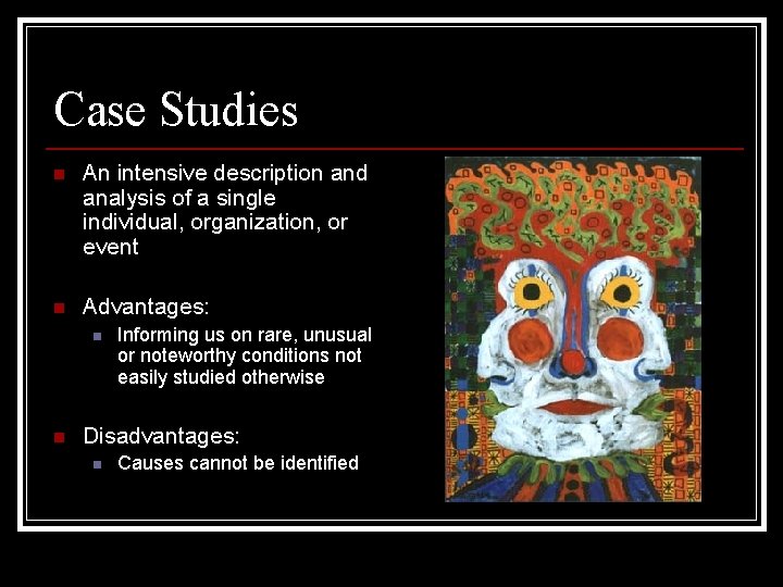 Case Studies n An intensive description and analysis of a single individual, organization, or