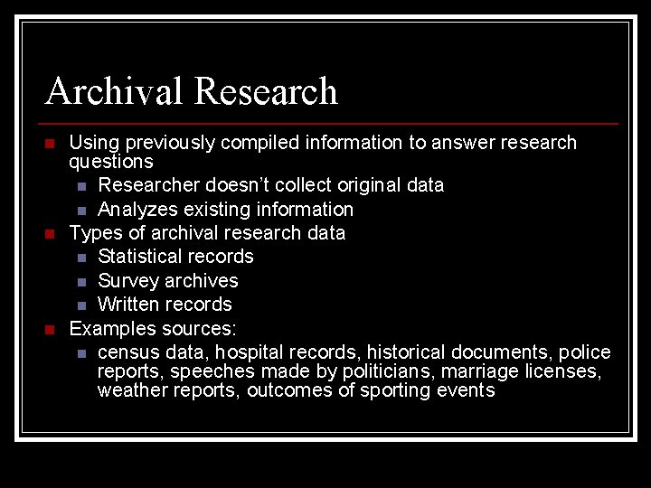Archival Research n n n Using previously compiled information to answer research questions n