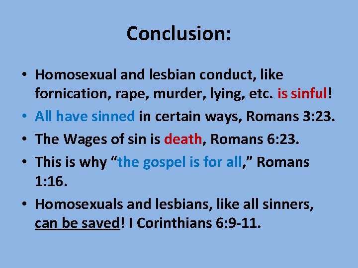 Conclusion: • Homosexual and lesbian conduct, like fornication, rape, murder, lying, etc. is sinful!
