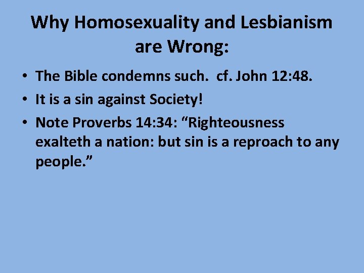 Why Homosexuality and Lesbianism are Wrong: • The Bible condemns such. cf. John 12: