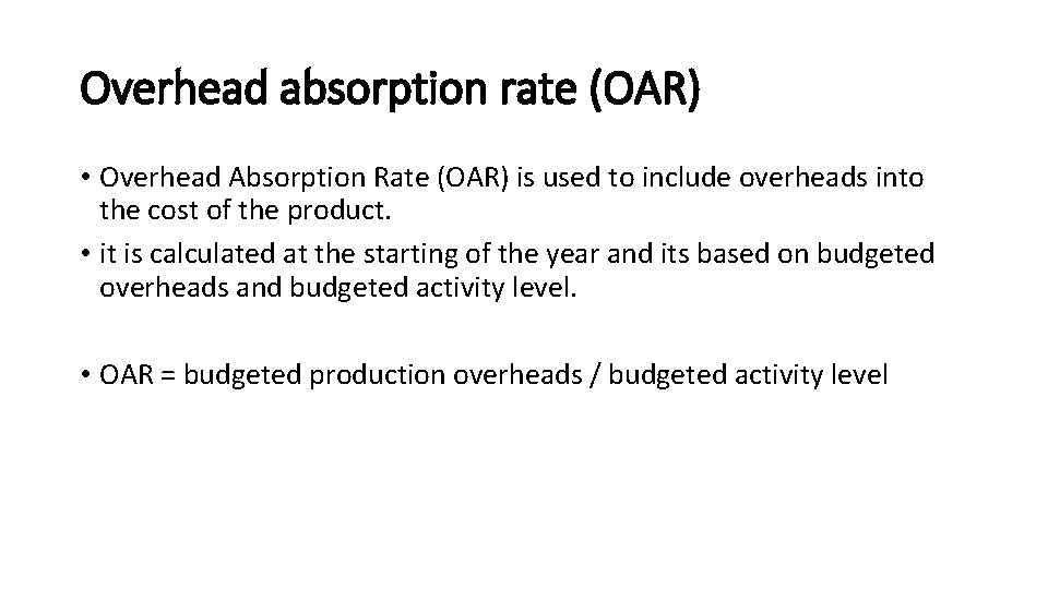 Overhead absorption rate (OAR) • Overhead Absorption Rate (OAR) is used to include overheads