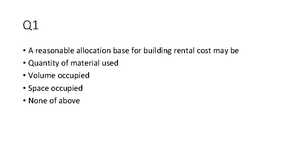 Q 1 • A reasonable allocation base for building rental cost may be •