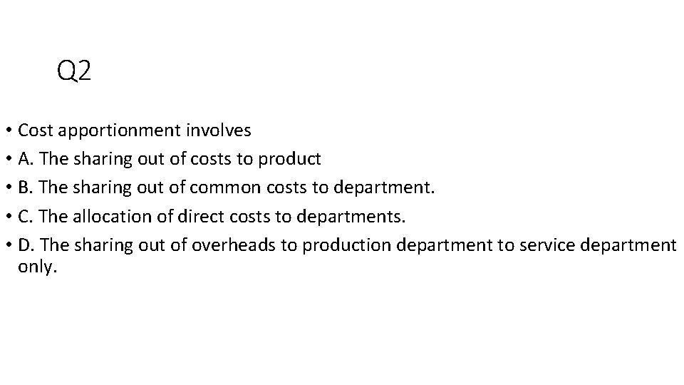 Q 2 • Cost apportionment involves • A. The sharing out of costs to