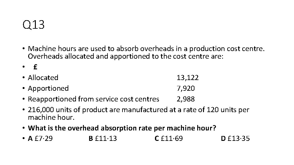 Q 13 • Machine hours are used to absorb overheads in a production cost