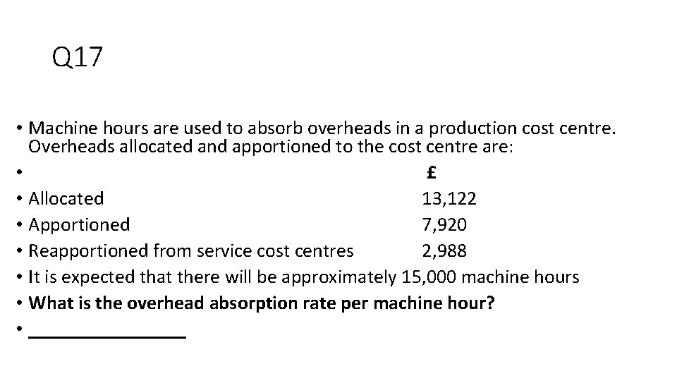 Q 17 • Machine hours are used to absorb overheads in a production cost