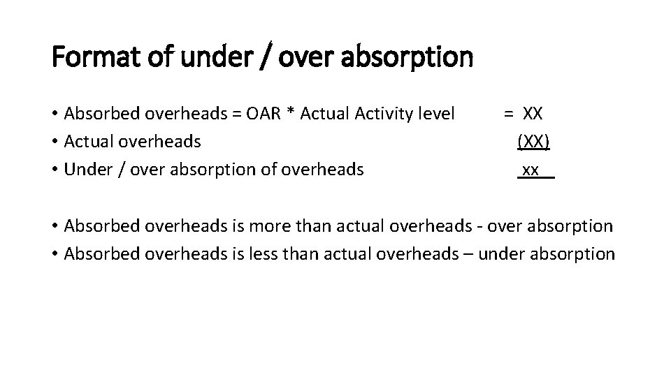 Format of under / over absorption • Absorbed overheads = OAR * Actual Activity