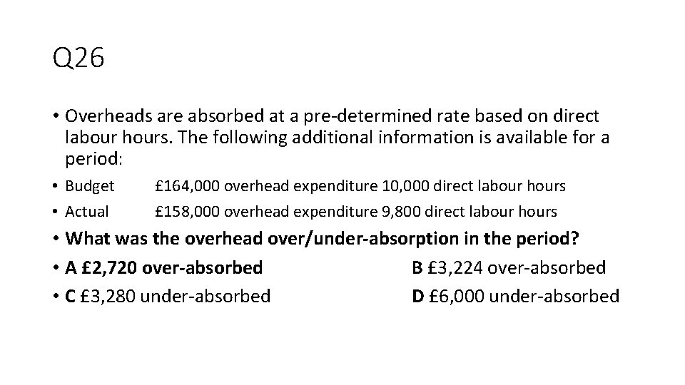 Q 26 • Overheads are absorbed at a pre-determined rate based on direct labour