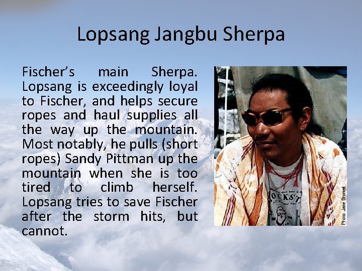 Lopsang Jangbu Sherpa Fischer’s main Sherpa. Lopsang is exceedingly loyal to Fischer, and helps