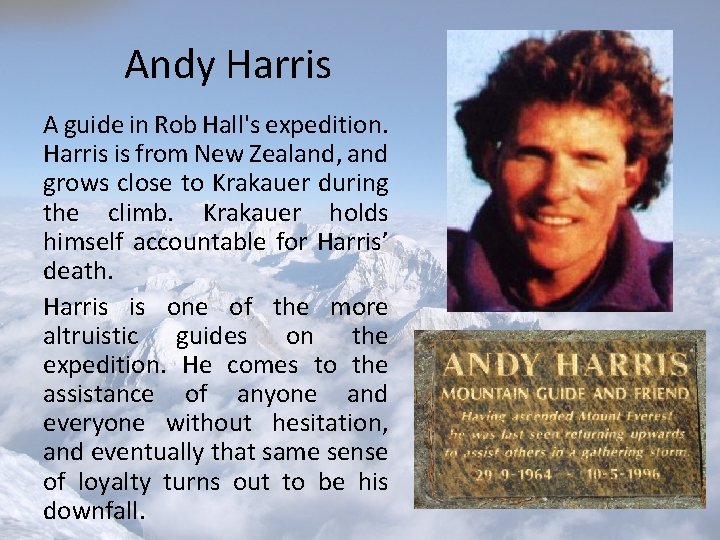 Andy Harris A guide in Rob Hall's expedition. Harris is from New Zealand, and Andy Harris A guide in Rob Hall's expedition. Harris is from New Zealand, and