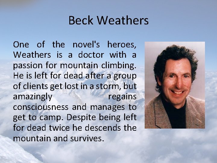 Beck Weathers One of the novel's heroes, Weathers is a doctor with a passion