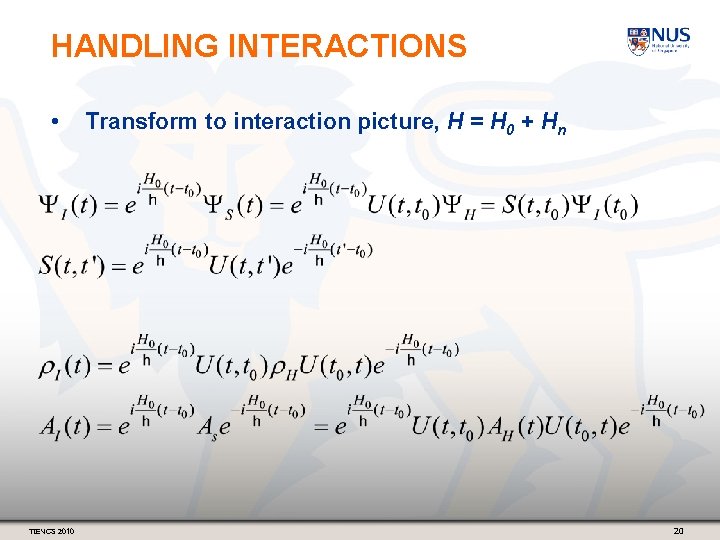 HANDLING INTERACTIONS • TIENCS 2010 Transform to interaction picture, H = H 0 +