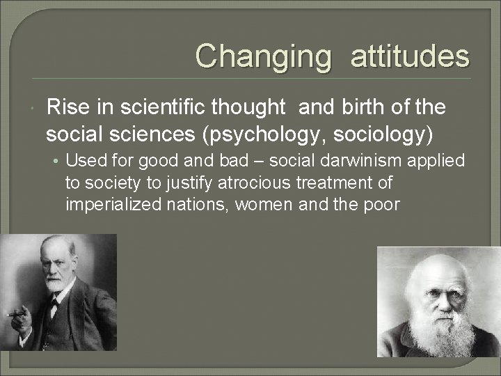 Changing attitudes Rise in scientific thought and birth of the social sciences (psychology, sociology)