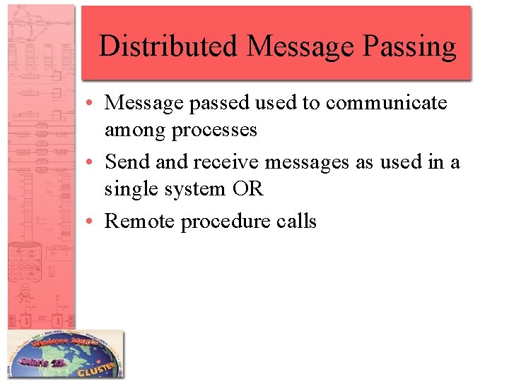 Distributed Message Passing • Message passed used to communicate among processes • Send and