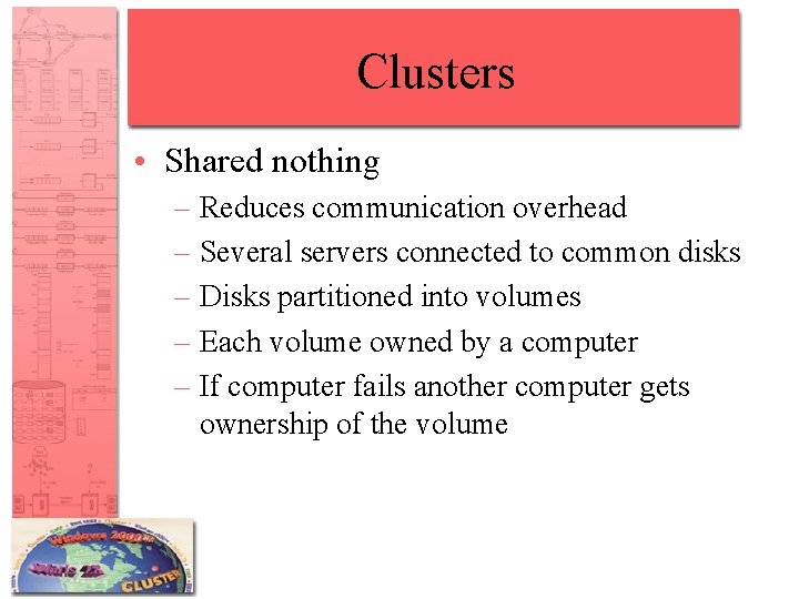 Clusters • Shared nothing – Reduces communication overhead – Several servers connected to common