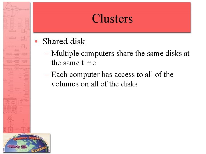 Clusters • Shared disk – Multiple computers share the same disks at the same