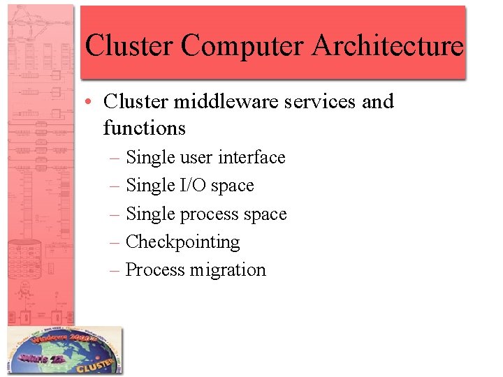 Cluster Computer Architecture • Cluster middleware services and functions – Single user interface –