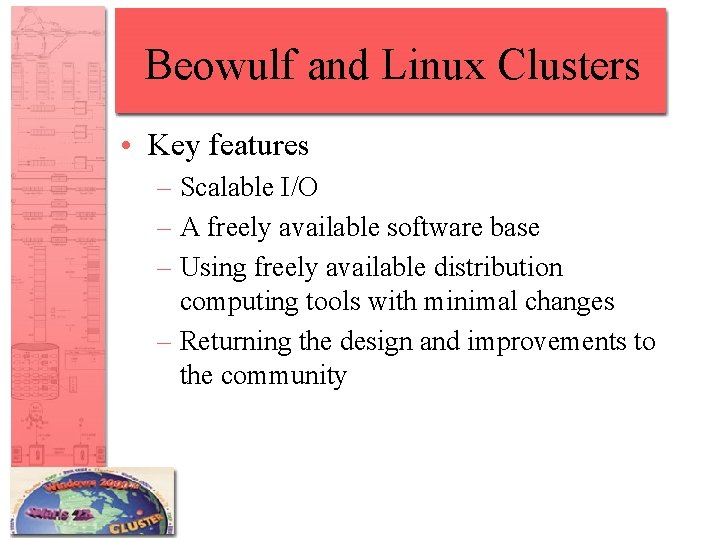Beowulf and Linux Clusters • Key features – Scalable I/O – A freely available