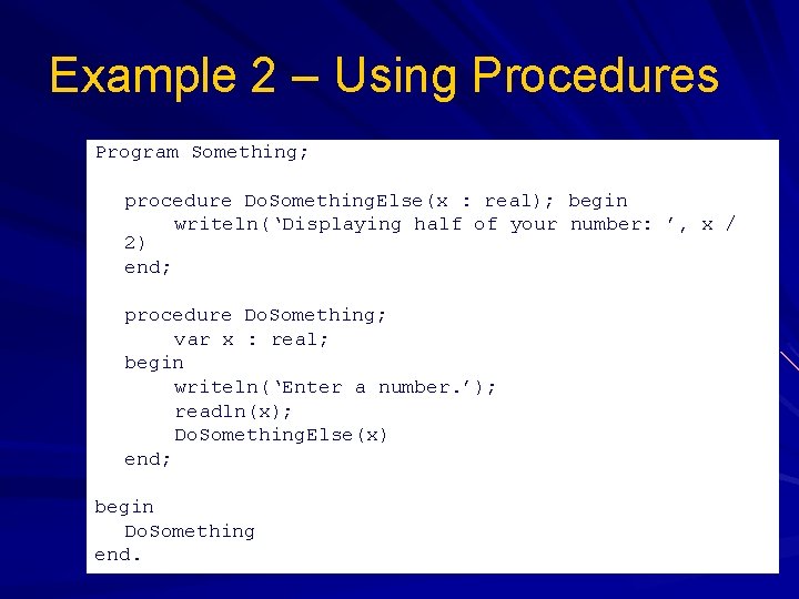 Example 2 – Using Procedures Program Something; procedure Do. Something. Else(x : real); begin