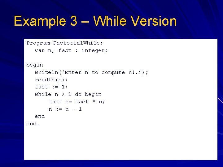 Example 3 – While Version Program Factorial. While; var n, fact : integer; begin