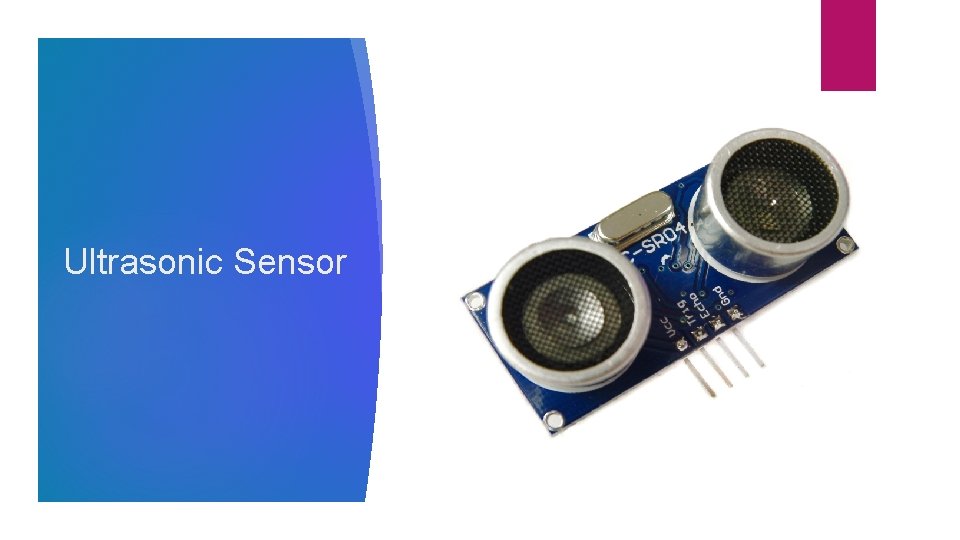 Ultrasonic Sensor Ultrasonic Sensor